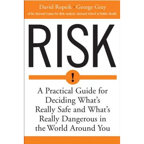 Risk: A Practical Guide for Deciding What's Really Safe and What's Dangerous in the World Around You - Paperback