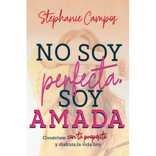 No Soy Perfecta, Soy Amada: Conéctate Con Tu Propósito Y Vive La Vida Hoy - Paperback