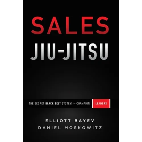 Sales Jiu-Jitsu: The Secret Black Belt System for Champion Leaders - Hardcover