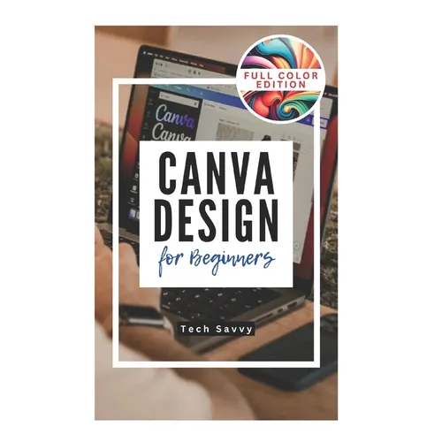 Canva Design for Beginners: A Step-by-Step Guide to Creating Stunning Visuals and Becoming a Professional Graphic Designer - Paperback