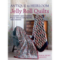 Antique To Heirloom Jelly Roll Quilts: Stunning Ways to Make Modern Vintage Patchwork Quilts - Hardcover