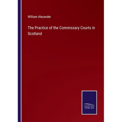 The Practice of the Commissary Courts in Scotland - Paperback