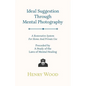 Ideal Suggestion Through Mental Photography;A Restorative System For Home And Private Use - Preceded By A Study Of The Laws Of Mental Healing - Paperback