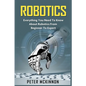 Robotics: Everything You Need to Know About Robotics from Beginner to Expert - Paperback