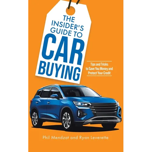The Insider's Guide to Car Buying: Tips and Tricks to Save You Money and Protect Your Credit - Paperback