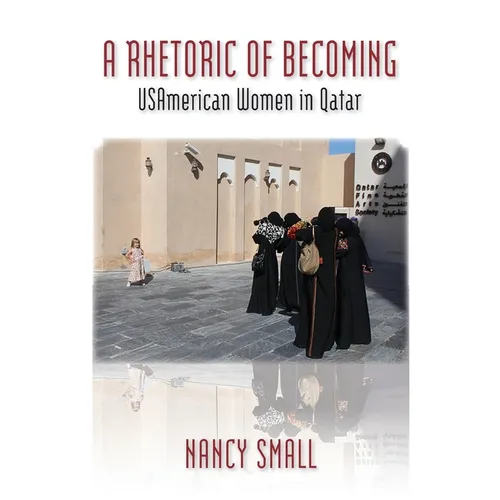 A Rhetoric of Becoming: USAmerican Women in Qatar - Paperback