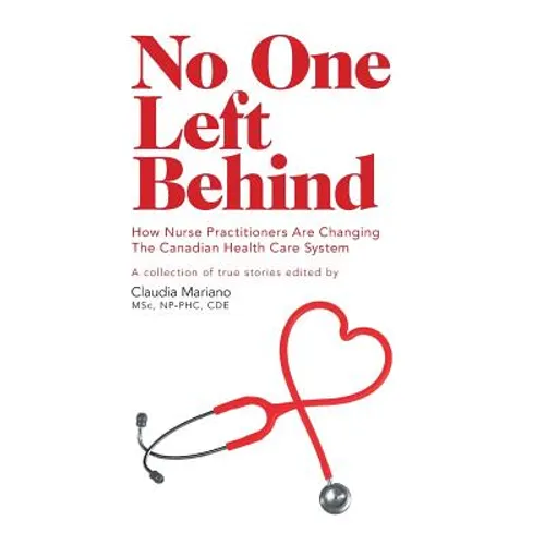 No One Left Behind: How Nurse Practitioners Are Changing The Canadian Health Care System - Hardcover