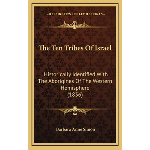 The Ten Tribes Of Israel: Historically Identified With The Aborigines Of The Western Hemisphere (1836) - Hardcover