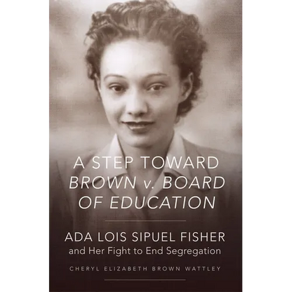 A Step Toward Brown V. Board of Education: ADA Lois Sipuel Fisher and Her Fight to End Segregation - Paperback
