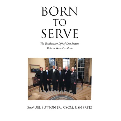 Born to Serve: The Trailblazing Life of Sam Sutton, Valet to Three Presidents - Hardcover