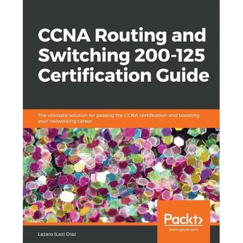 CCNA Routing and Switching 200-125 Certification Guide: The ultimate solution for passing the CCNA certification and boosting your networking career - Paperback