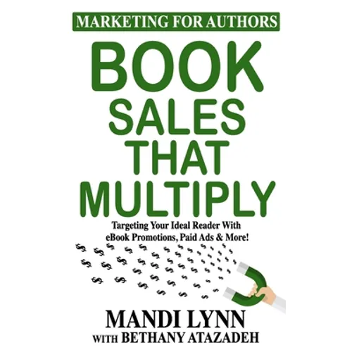 Book Sales That Multiply: Targeting Your Ideal Reader With eBook Promotions, Paid Ads & More! - Paperback