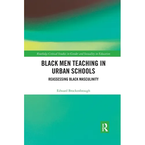 Black Men Teaching in Urban Schools: Reassessing Black Masculinity - Paperback