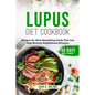 Lupus Diet Cookbook: Recipes for Ultra-Nourishing Foods That Can Help Reverse Autoimmune Diseases - Paperback