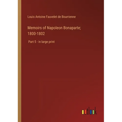 Memoirs of Napoleon Bonaparte; 1800-1802: Part 5 - in large print - Paperback