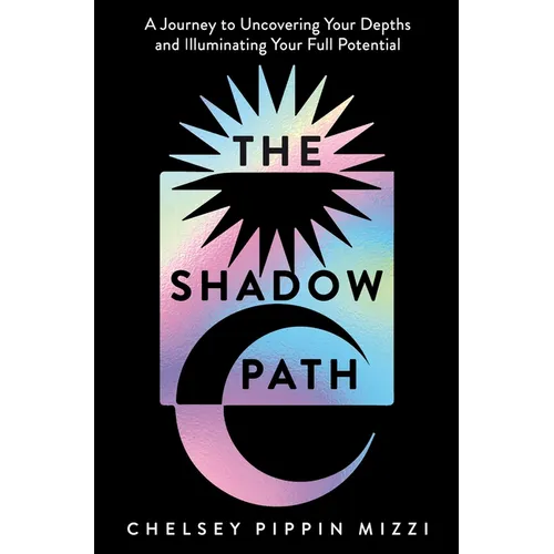 The Shadow Path: A Journey to Uncovering Your Depths and Illuminating Your Full Potential - Paperback