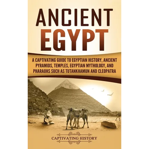 Ancient Egypt: A Captivating Guide to Egyptian History, Ancient Pyramids, Temples, Egyptian Mythology, and Pharaohs such as Tutankhamun and Cleopatra - Hardcover