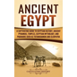 Ancient Egypt: A Captivating Guide to Egyptian History, Ancient Pyramids, Temples, Egyptian Mythology, and Pharaohs such as Tutankhamun and Cleopatra - Hardcover