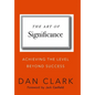 The Art of Significance: Achieving The Level Beyond Success - Hardcover