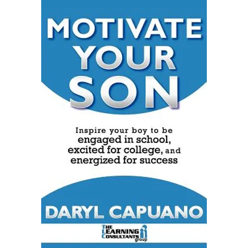 Motivate Your Son: Inspire Your Boy To Be Engaged In School, Excited For College, and Energized For Success - Paperback
