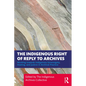 The Indigenous Right of Reply to Archives: Working towards Indigenous Sovereignty, Healing, and Justice in Archival Practice - Paperback