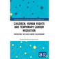 Children, Human Rights and Temporary Labour Migration: Protecting the Child-Parent Relationship - Paperback