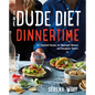 The Dude Diet Dinnertime: 125 Clean(ish) Recipes for Weeknight Winners and Fancypants Dinners - Hardcover