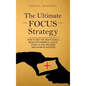The Ultimate Focus Strategy: How to Set the Right Goals, Develop Powerful Focus, Stick to the Process, and Achieve Success - Hardcover