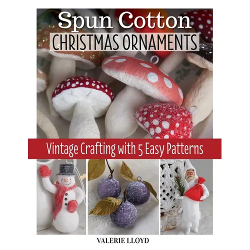 Spun Cotton Christmas Ornaments: Vintage Crafting with 5 Easy Patterns - Paperback