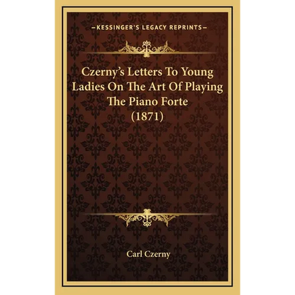 Czerny's Letters To Young Ladies On The Art Of Playing The Piano Forte (1871) - Hardcover