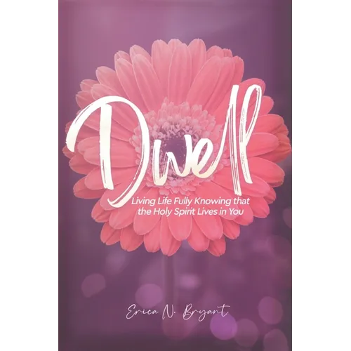 Dwell: Living Life Fully Knowing that the Holy Spirit Lives in You - Paperback