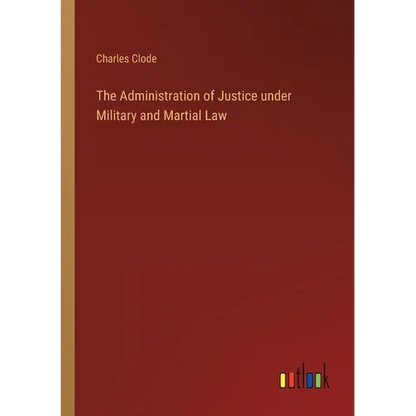 The Administration of Justice under Military and Martial Law - Paperback