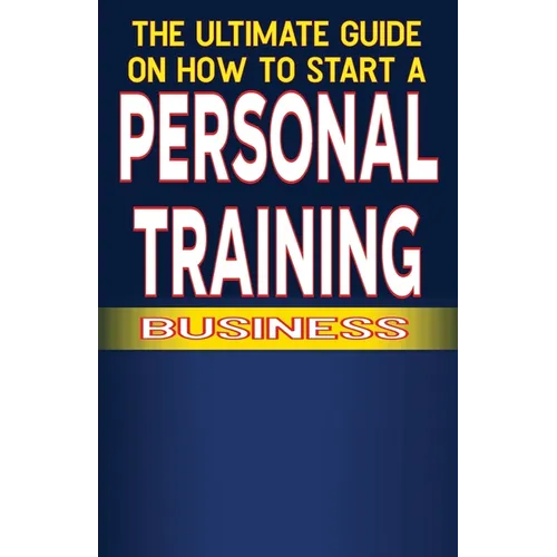 The Ultimate Guide on How To Start a Personal Training Business - Paperback