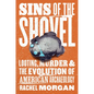 Sins of the Shovel: Looting, Murder, and the Evolution of American Archaeology - Hardcover