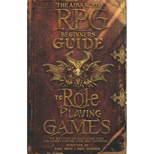 The Advanced RPG Beginners Guide to Role Playing Games: The Best Tabletop Roleplaying Guide for Gamers Starting Their First Adventure - Paperback