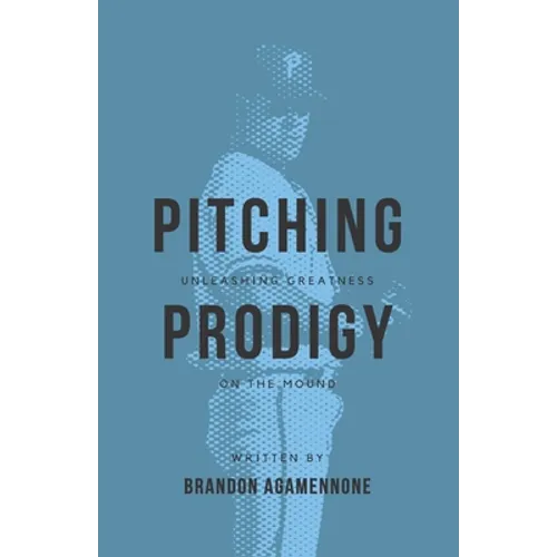 Pitching Prodigy: Unleashing Greatness On The Mound - Paperback