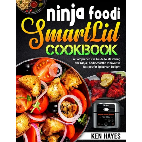 Ninja Foodi SmartLid Cookbook: A Comprehensive Guide to Mastering the Ninja Foodi Smartlid Innovative Recipes for Epicurean Delight - Paperback