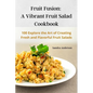 Fruit Fusion: A Vibrant Fruit Salad Cookbook - Paperback