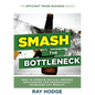 Smash The Bottleneck: How To Improve Critical Process Efficiencies For Dramatically Increased Key Results - Paperback