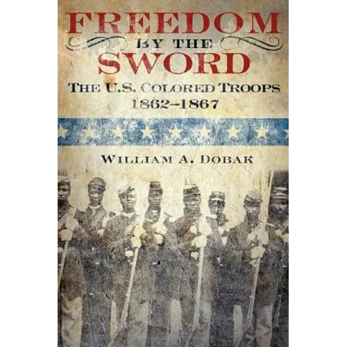 Freedom by the Sword: The U.S. Colored Troops, 1862-1867 (CMH Publication 30-24-1) - Hardcover