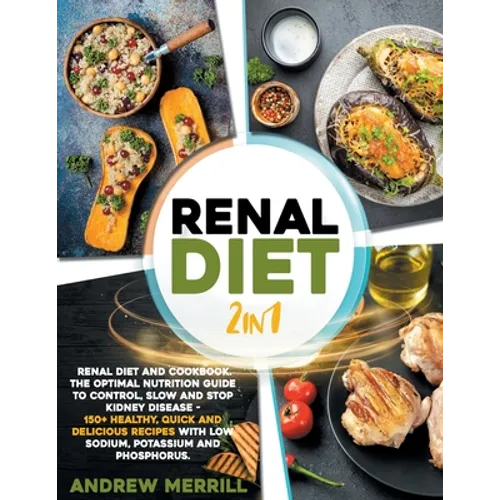 Renal Diet: 2 in 1: Renal diet and cookbook. The Optimal Nutrition Guide to Control, Slow and Stop Kidney Disease - 150+ Healthy, - Paperback