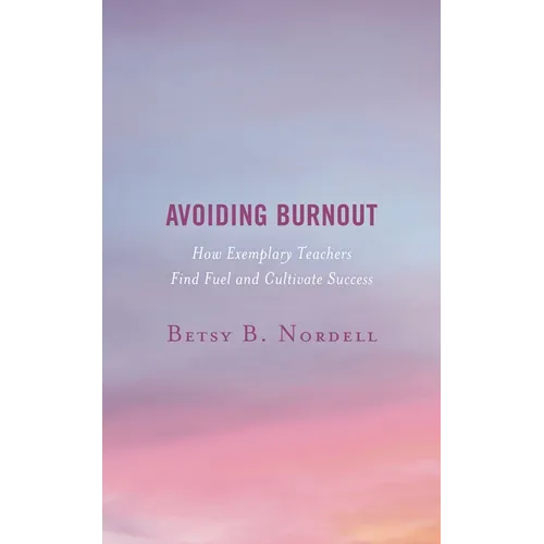 Avoiding Burnout: How Exemplary Teachers Find Fuel and Cultivate Success - Hardcover