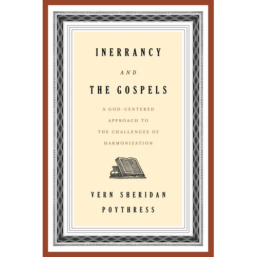 Inerrancy and the Gospels: A God-Centered Approach to the Challenges of Harmonization - Paperback