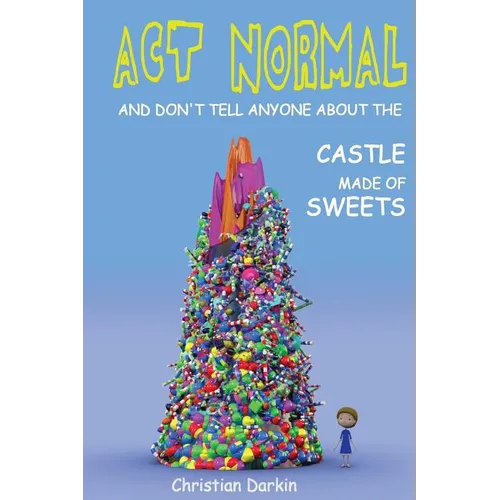 Act Normal And Don't Tell Anyone About The Castle Made Of Sweets - Paperback