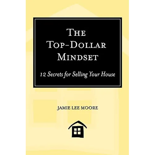 The Top-Dollar Mindset: 12 Secrets for Selling Your House - Paperback