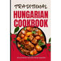 Traditional Hungarian Cookbook: 50 Authentic Recipes from Hungary - Paperback