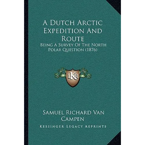 A Dutch Arctic Expedition And Route: Being A Survey Of The North Polar Question (1876) - Paperback