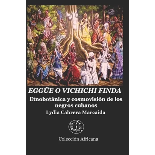 Eggüe O Vichichi Finda: Etnobotánica y cosmovisión de los negros cubanos - Paperback