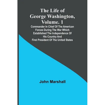 The Life of George Washington, Volume. 1: Commander in Chief of the American Forces During the War which Established the Independence of his Country a - Paperback