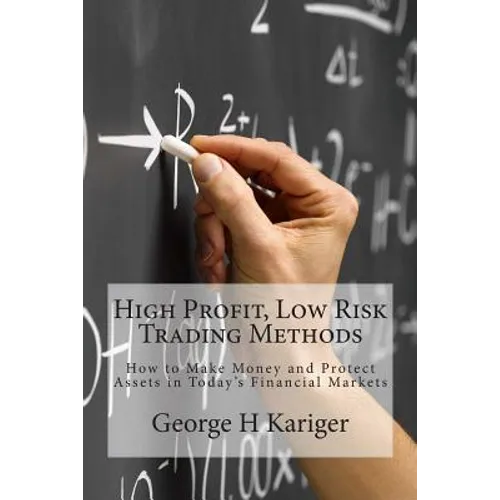 High Profit, Low Risk Trading Methods: How to Make Money and Protect Assets in Today's Financial Markets - Paperback